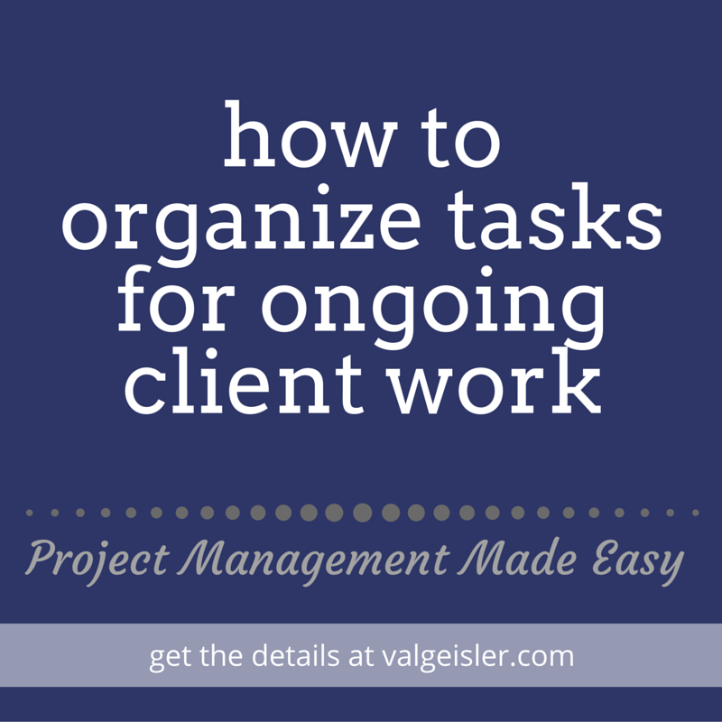 How to organize tasks for ongoing client work val geisler